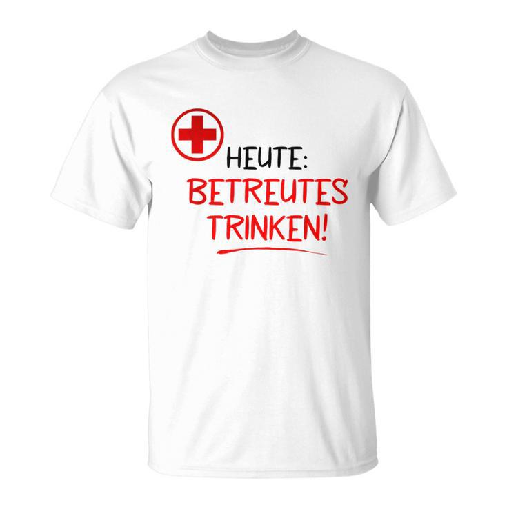 Heute Betreutes Trinken T-Shirt