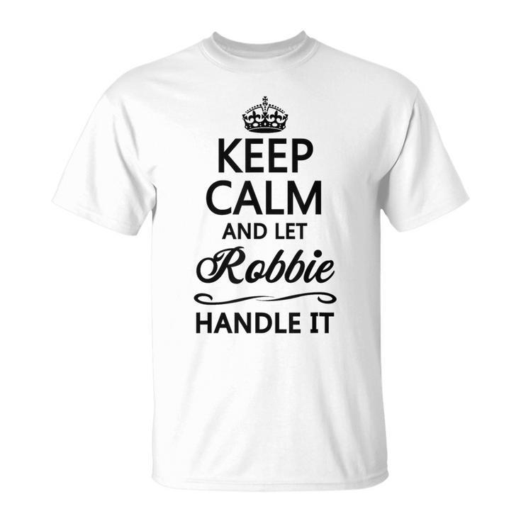 Keep Calm And Let Robbie Handle It Name T-Shirt