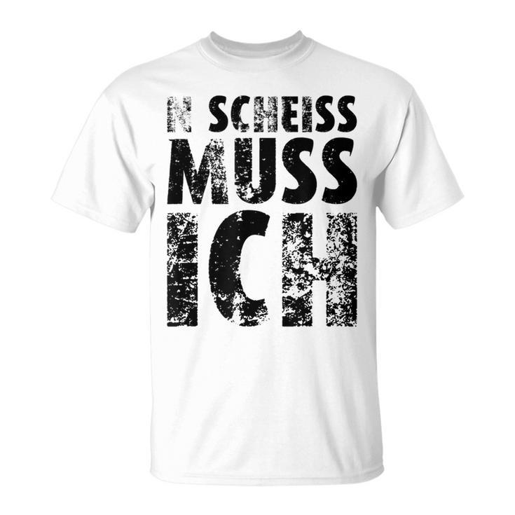 'N Scheiss Muss I'ch T-Shirt