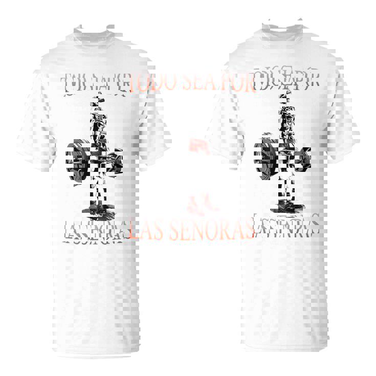 Todo Sea Por Las Señoras Gym Calaca Latino Sayings Camiseta unisex