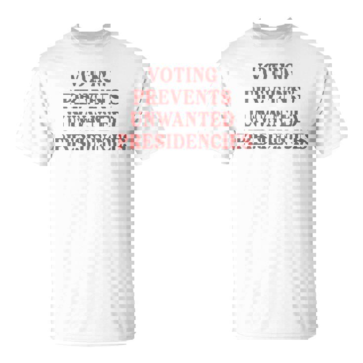 Voting Prevents Unwanted Presidencies T-Shirt
