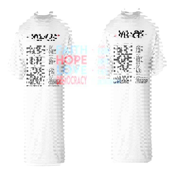 I Will Vote Faith Hope Love Democracy Not Fear Not Hate T-Shirt