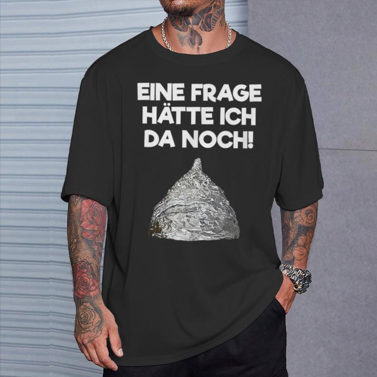 Ein Frage Hätte Ich Da Noch Aluminium Hut Sayings T-Shirt Geschenke für Ihn