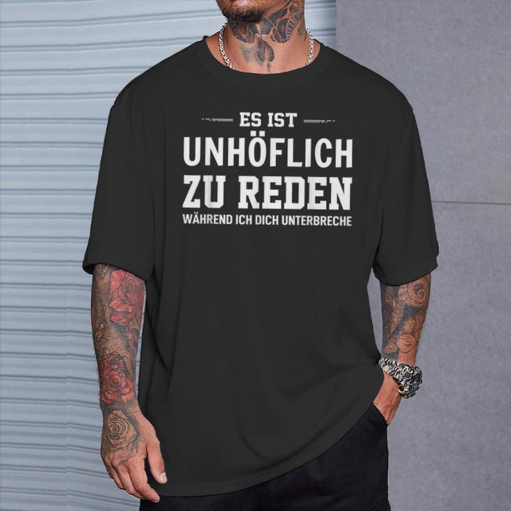 Es Ist Unhöflich Zu Reden Während Ich Dich Interruche It's Uncour T-Shirt Geschenke für Ihn