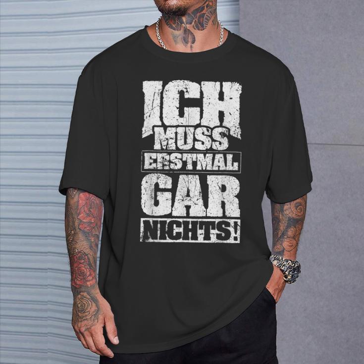 Ich Muss Erstmal Gar Nichts Ich Muss Erst S T-Shirt Geschenke für Ihn