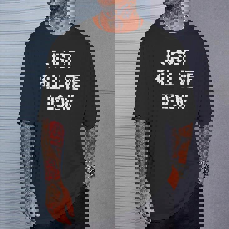 Just Kill Me Now Blague Drôle Sarcastique Famille T-Shirt Cadeaux pour lui