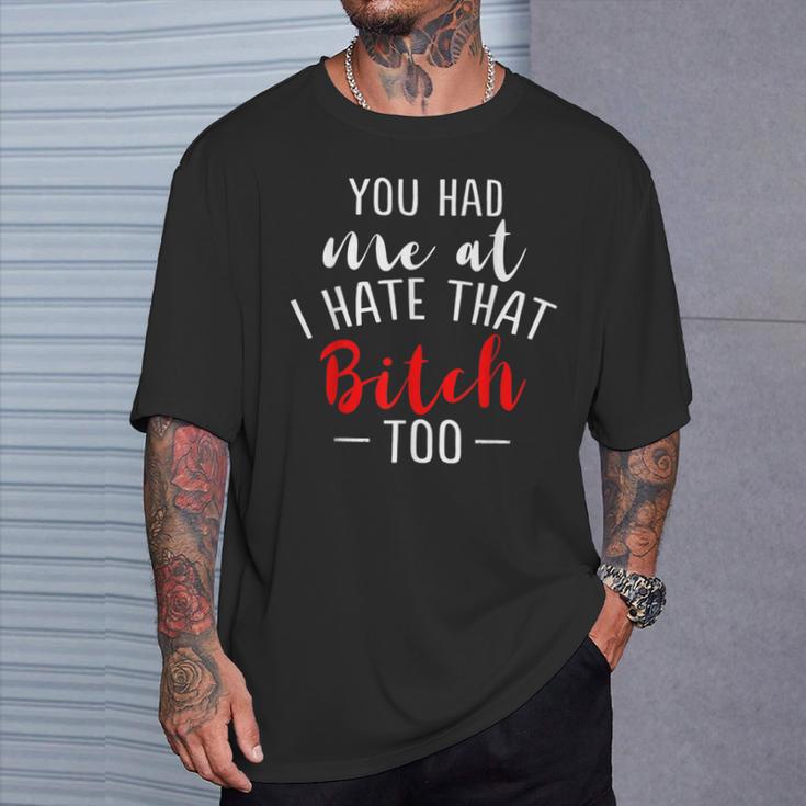 Lustiges Mit Aufschrift You Had Me At I Hate That Bitch Too T-Shirt Geschenke für Ihn