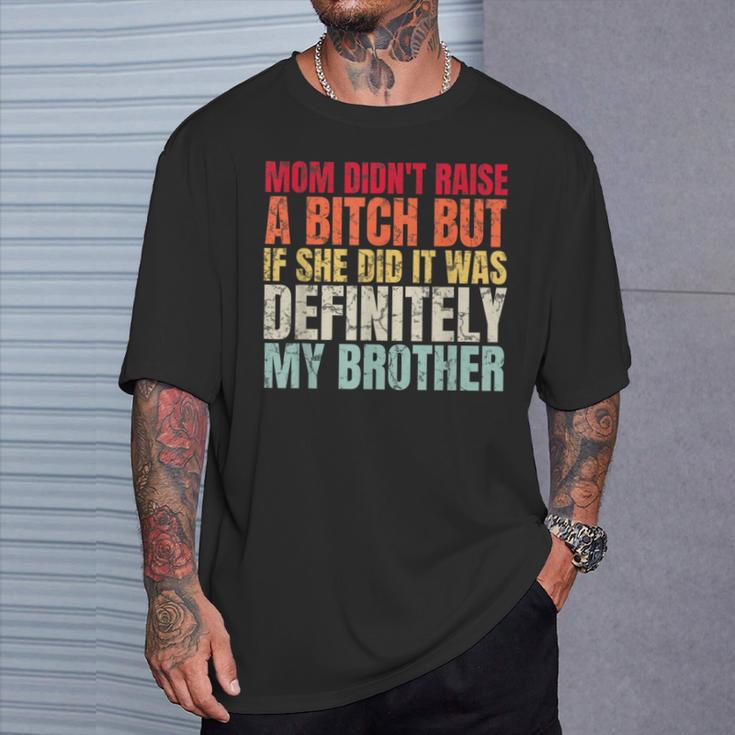 Mom Didn't Raise A Bitch But If She Did It Was My Brother T-Shirt | Mazezy