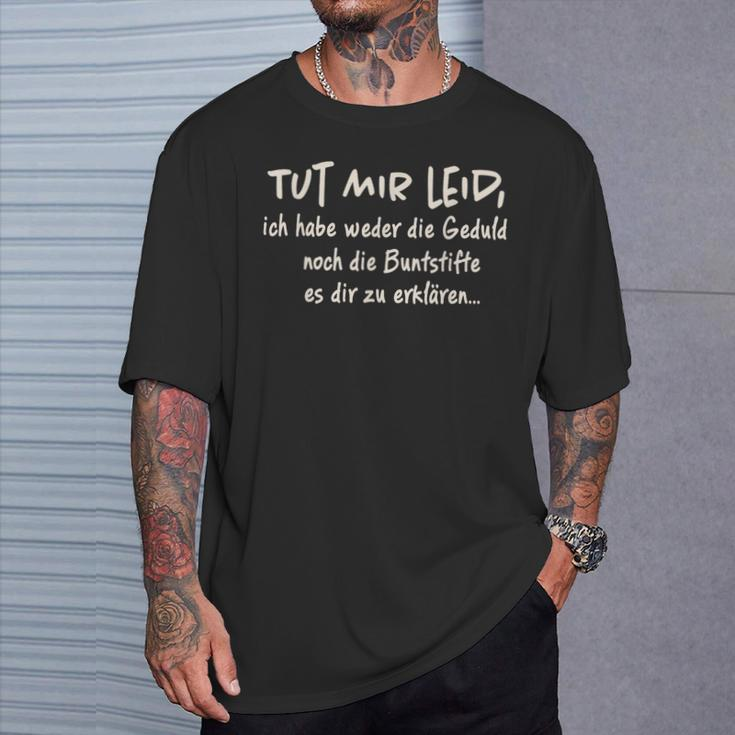 Tut Mir Leid Ich Habe Weder Die Geduld Noch Die Geduld Noch T-Shirt Geschenke für Ihn