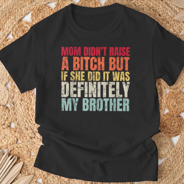 Mom Didn't Raise A Bitch But If She Did It Was My Brother T-Shirt | Mazezy