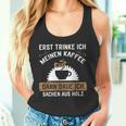 Erst Trinke Ich Meine Kaffee Dann Baue Ich Sachen Aus First Trinke Tank Top