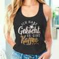 Ich Habe Gekocht Es Gibt Kaffee Für Kaffee Fans Tank Top