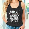 Ja Mach Ich Aber Nicht Jetzt Jetzt Tank Top