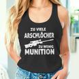 Zuiele Arschlöcher Zu Wenig Ammunition Tank Top