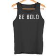 Be Bold Live Adventurous And Courageous With Boldness Tank Top