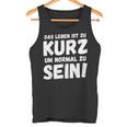 Das Leben Ist Zu Kurz Um Normal Zu Sein Tank Top