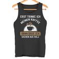 Erst Trinke Ich Meine Kaffee Dann Baue Ich Sachen Aus First Trinke Tank Top