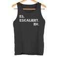 Es Escaliert Eh Festival Feiern Es Escaliert Eh Tank Top