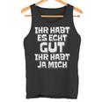 Saying Ihr Hab Es Echt Gut Ihr Habt Ja Mich Tank Top