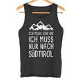 Ich Muss Gar Nix Ich Muss Nur Nach Südtirol Italy Tank Top