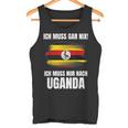 Ich Muss Gar Nix Ich Muss Nur Nach Uganda Tank Top