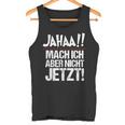 Ja Mach Ich Aber Nicht Jetzt Jetzt Tank Top