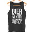 Kalt Stellen Bier Kaltstellen Ist Auch Irgendwie Kochen Tank Top