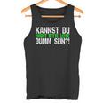 Kannst Du Nicht Bitte Leise Dumm Sein College Tank Top