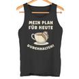 Mein Plan Für Heute Durchhalten Überleben Tag Übersteh My Tank Top