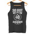 So Gut Kann Man Mit 40 Sehen For 40Th Birthday Tank Top