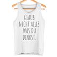 Glaub Nicht Alles Was Du Denkst Gedanken Können Täuschen Mut Tank Top