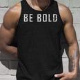 Be Bold Live Adventurous And Courageous With Boldness Tank Top Gifts for Him
