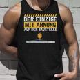 Construction Worker Der Einzige Mit Ahnung Baustelle Kran Bauherr Tank Top Geschenke für Ihn