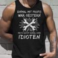 Einmal Mit Profis Arbeiten Yesterday Early Idioten Tank Top Geschenke für Ihn