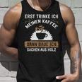 Erst Trinke Ich Meine Kaffee Dann Baue Ich Sachen Aus First Trinke Tank Top Geschenke für Ihn