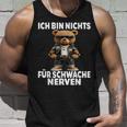 Ich Bin Nichts Für Schwache Nerven Ich Bin Nichts Für Tank Top Geschenke für Ihn