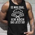 Ist Mir Egal Ich Koch Das Jetzt So Cook Tank Top Geschenke für Ihn