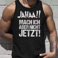 Ja Mach Ich Aber Nicht Jetzt Jetzt Tank Top Geschenke für Ihn