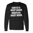 Fun Kann Ich So Nicht Sagen Müsste Ich Nackt Ssehen Kann Ich So Nicht S Langarmshirts Geschenkideen