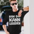 Bin Da Kann Losgehgehen Langarmshirts Geschenke für Ihn