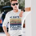 Motorboating I Hate Pulling Out Boat Captain Dad Men Long Sleeve T-Shirt Gifts for Him