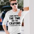 I Have Neither The Time Nor The Crayons To Explain Maglietta a maniche lunghe Regalos para él