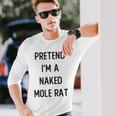 Pretend I'm A Naked Mole Rat Costume Party Halloween Long Sleeve T-Shirt Gifts for Him