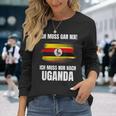 Ich Muss Gar Nix Ich Muss Nur Nach Uganda Langarmshirts Geschenke für Sie