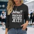 Ja Mach Ich Aber Nicht Jetzt Jetzt Langarmshirts Geschenke für Sie