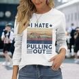 Motorboating I Hate Pulling Out Boat Captain Dad Men Long Sleeve T-Shirt Gifts for Her