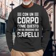 Con Un Corpo Come Questo Chi Ha Bisogno Dei Capelli Regalo Maglietta a maniche lunghe Regalos para ancianos