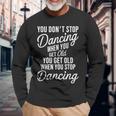 You Don't Stop Dancing When You Get Old Cute Maglietta a maniche lunghe Regalos para ancianos