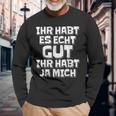 Saying Ihr Hab Es Echt Gut Ihr Habt Ja Mich Langarmshirts Geschenke für alte Männer