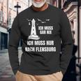 Ich Muss Gar Nix Ich Muss Nur Nach Flensburg Holiday Norden Langarmshirts Geschenke für alte Männer